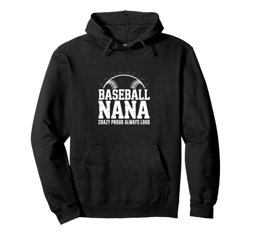 Funny Baseball Nana Proud Loud Hoodie - Trendy Graphic Unisex - T-Shirt, Sweatshirt, Hoodie