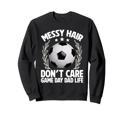 Messy Hair Dont Care Game Day Dad Life Sweatshirt - Unique Graphic Unisex - T-Shirt, Sweatshirt, Hoodie