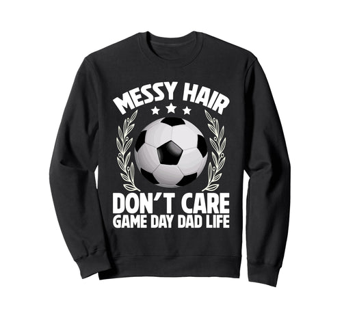 Messy Hair Dont Care Game Day Dad Life Sweatshirt - Unique Graphic Unisex - T-Shirt, Sweatshirt, Hoodie
