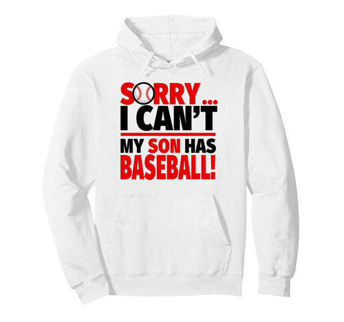 Sorry I Cant My Son Has Baseball Hoodie - Casual Everyday Wear Unisex - T-Shirt, Sweatshirt, Hoodie