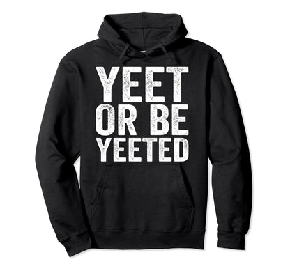 Yeet And Be Yeeted Funny Dank Meme Gag Hoodie - Graphic Print Unisex - T-Shirt, Sweatshirt, Hoodie