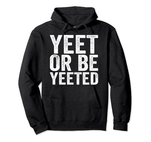 Yeet And Be Yeeted Funny Dank Meme Gag Hoodie - Graphic Print Unisex - T-Shirt, Sweatshirt, Hoodie