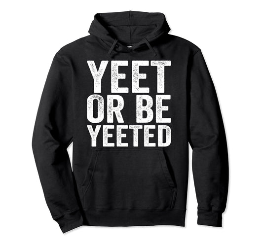 Yeet And Be Yeeted Funny Dank Meme Gag Hoodie - Graphic Print Unisex - T-Shirt, Sweatshirt, Hoodie