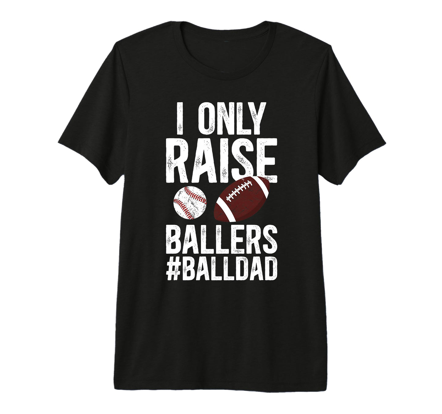 Mens I Only Raise Ballers Ball Dad T-Shirt - Novelty Apparel Men Women - T-Shirt, Sweatshirt, Hoodie