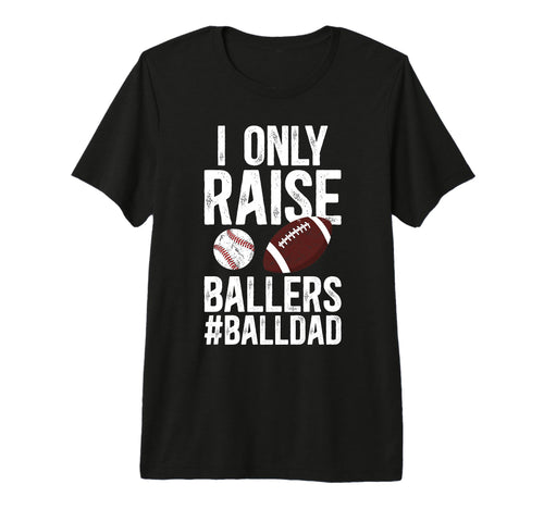 Mens I Only Raise Ballers Ball Dad T-Shirt - Novelty Apparel Men Women - T-Shirt, Sweatshirt, Hoodie