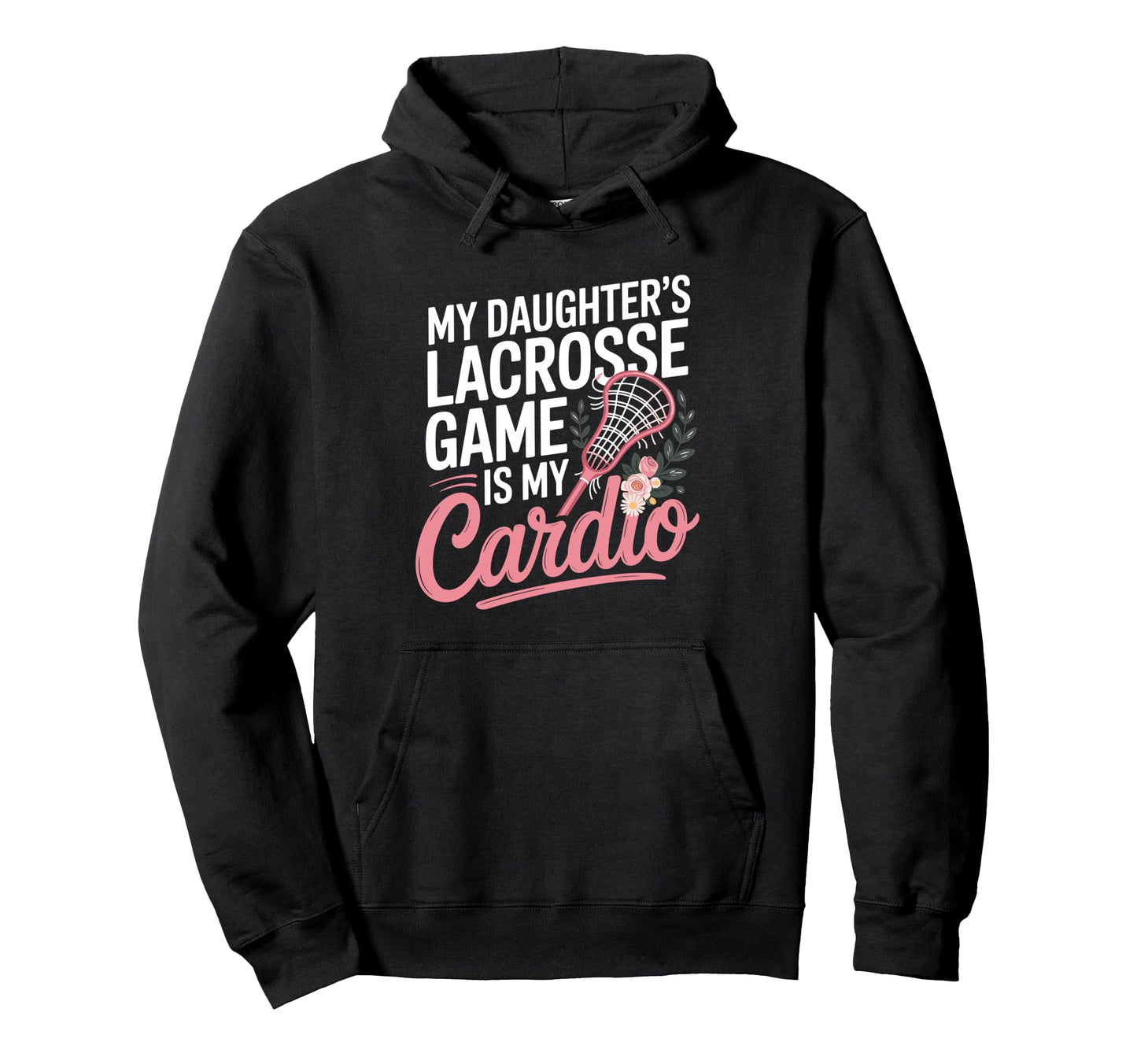 My Daughters Lacrosse Game Is My Cardio Hoodie - Fun Novelty Design Unisex - T-Shirt, Sweatshirt, Hoodie