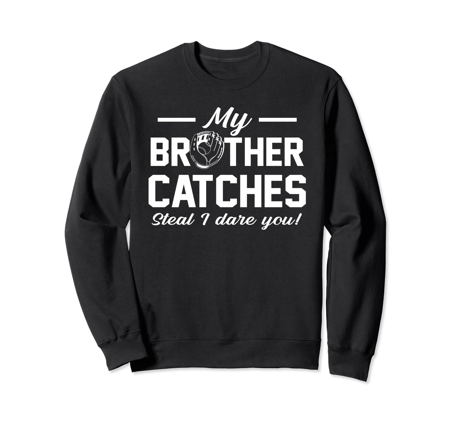 My Brother Catches Joke Baseball Sweatshirt - Graphic Print for Adults - T-Shirt, Sweatshirt, Hoodie