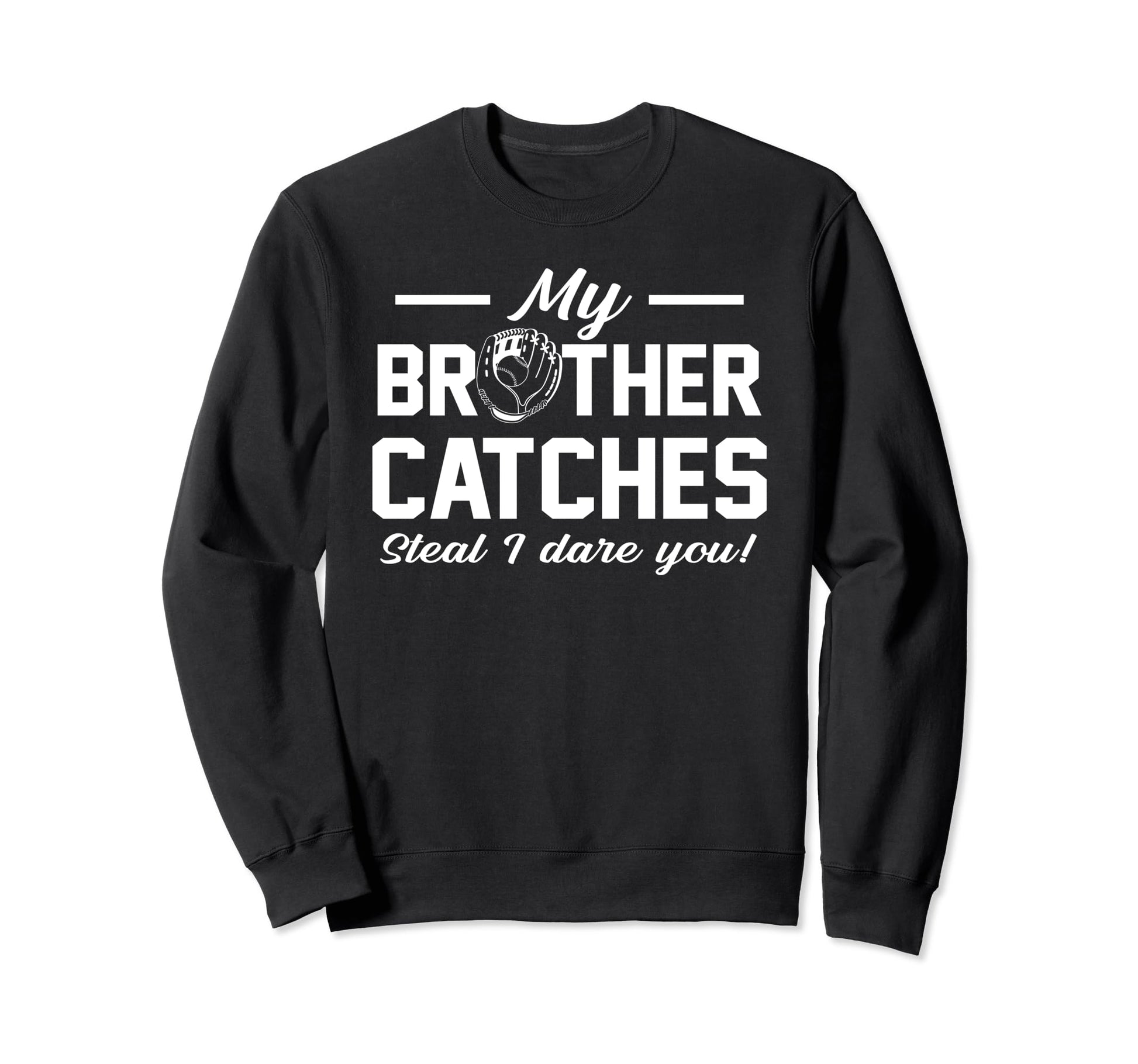 My Brother Catches Joke Baseball Sweatshirt - Graphic Print for Adults - T-Shirt, Sweatshirt, Hoodie