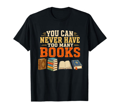 You Can Never Have Too Many Books T-Shirt - Fun Novelty Design Unisex - T-Shirt, Sweatshirt, Hoodie