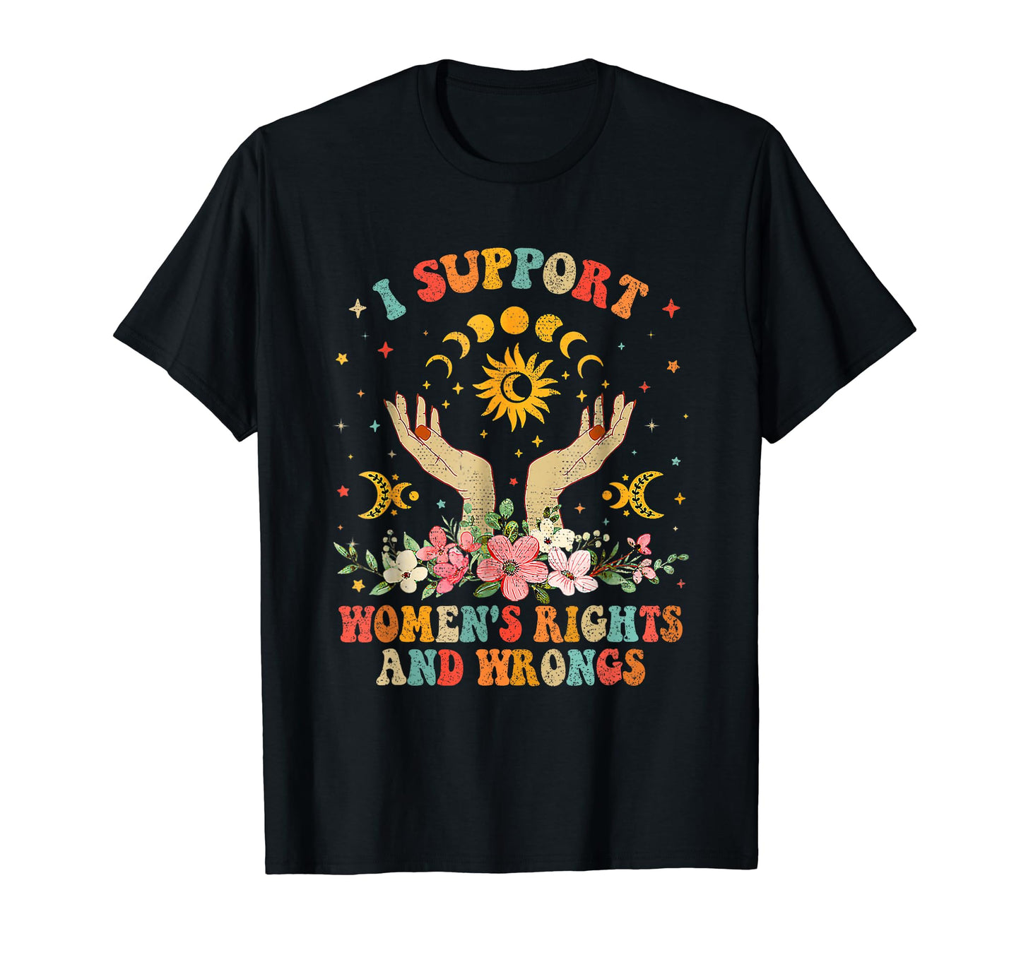 I Support Womens Rights And Wrongs T-Shirt - Fun Novelty Design Men Women - T-Shirt, Sweatshirt, Hoodie