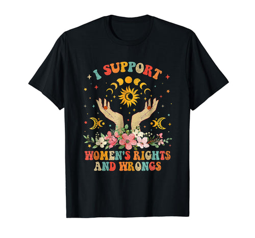 I Support Womens Rights And Wrongs T-Shirt - Fun Novelty Design Men Women - T-Shirt, Sweatshirt, Hoodie