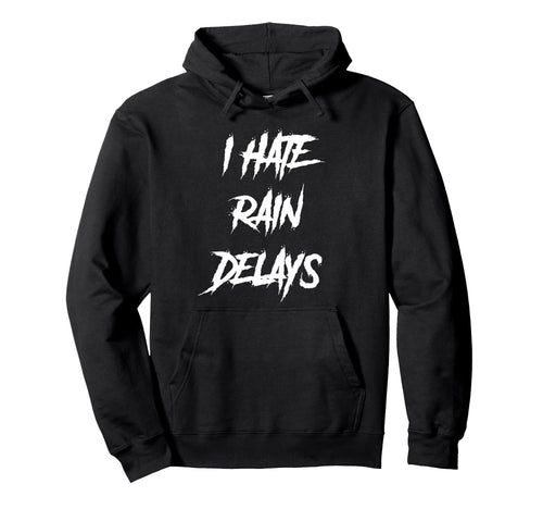 I Hate Rain Delays Funny Baseball Hoodie - Custom Art Print for Adults - T-Shirt, Sweatshirt, Hoodie