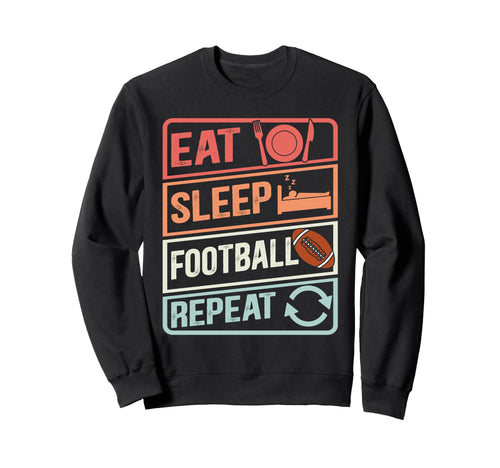 Sports Meme Eat Sleep Football Repeat Sweatshirt - Streetwear Style Unisex - T-Shirt, Sweatshirt, Hoodie