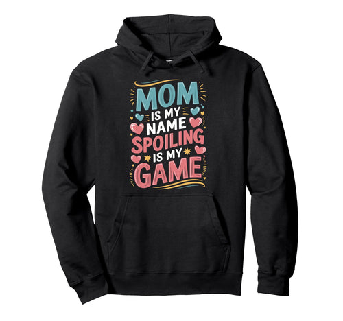 Mom Is My Name Spoiling Game Mothers Hoodie - Minimalist Print Men Women - T-Shirt, Sweatshirt, Hoodie