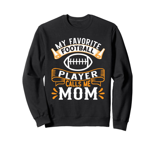 My Favorite Football Player Calls Me Mom Sweatshirt - Trendy Graphic Unisex - T-Shirt, Sweatshirt, Hoodie