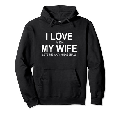 I Love When My Wife Lets Me Watch Baseball Hoodie - Custom Art Print Unisex - T-Shirt, Sweatshirt, Hoodie