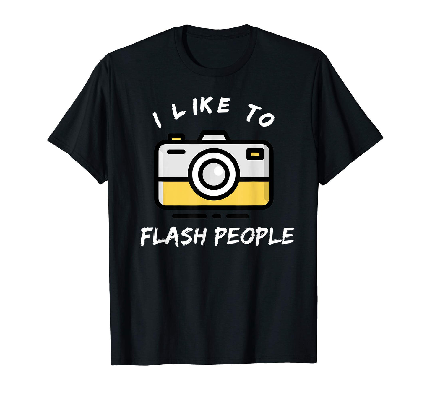I Like To Flash People Funny Photographer T-Shirt - Graphic Print Men Women - T-Shirt, Sweatshirt, Hoodie