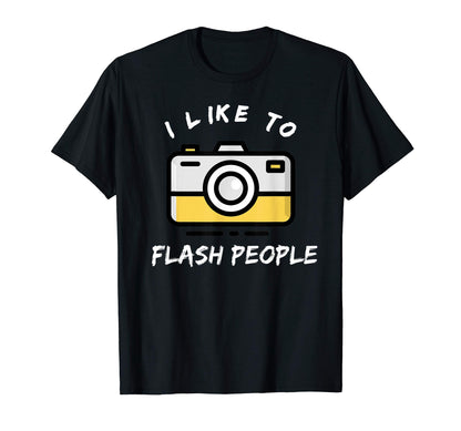 I Like To Flash People Funny Photographer T-Shirt - Graphic Print Men Women - T-Shirt, Sweatshirt, Hoodie