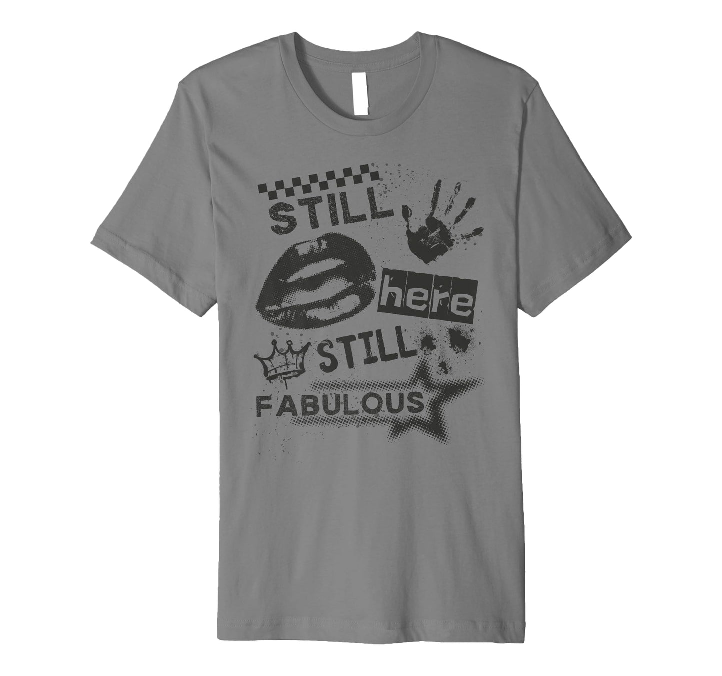 Still Here Still Fabulous Grunge 90S T-Shirt - Fun Novelty Design Unisex - T-Shirt, Sweatshirt, Hoodie