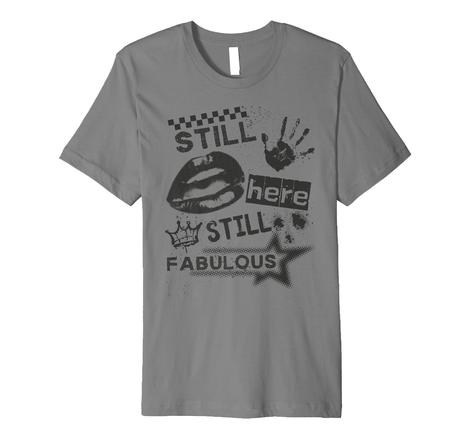 Still Here Still Fabulous Grunge 90S T-Shirt - Fun Novelty Design Unisex - T-Shirt, Sweatshirt, Hoodie