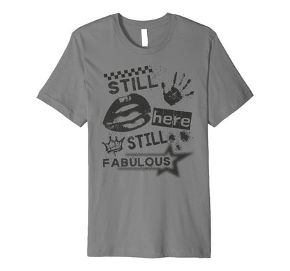 Still Here Still Fabulous Grunge 90S T-Shirt - Fun Novelty Design Unisex - T-Shirt, Sweatshirt, Hoodie
