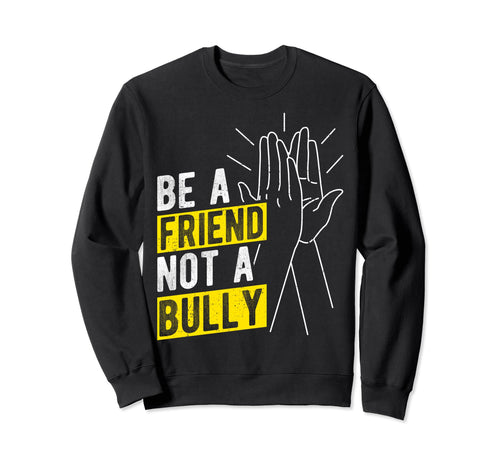 Be Friend Not Bully No Bullying Spread Sweatshirt - Novelty Apparel Unisex - T-Shirt, Sweatshirt, Hoodie