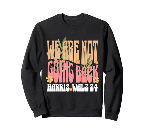 We Are Not Going Back Kamala Harris Tim Sweatshirt - Graphic Print Unisex - T-Shirt, Sweatshirt, Hoodie