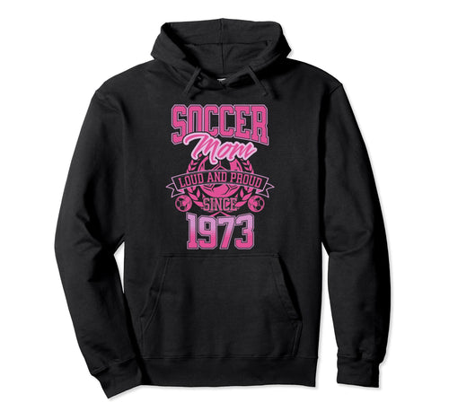 Soccer Mom Loud Proud Since 1973 Hoodie - Fun Novelty Design Unisex - T-Shirt, Sweatshirt, Hoodie