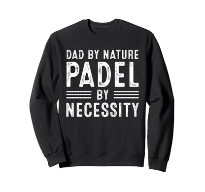 Dad Nature Padel Necessity Funny Sweatshirt - Graphic Print Men Women - T-Shirt, Sweatshirt, Hoodie