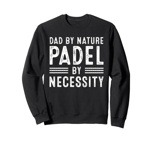 Dad Nature Padel Necessity Funny Sweatshirt - Graphic Print Men Women - T-Shirt, Sweatshirt, Hoodie