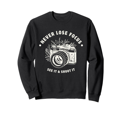 Never Lose Focus Camera Photographer Sweatshirt - Fun Novelty Design Unisex - T-Shirt, Sweatshirt, Hoodie