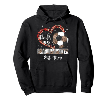 Thats My Granddaughter Out There Soccer Hoodie - Aesthetic Graphic Unisex - T-Shirt, Sweatshirt, Hoodie