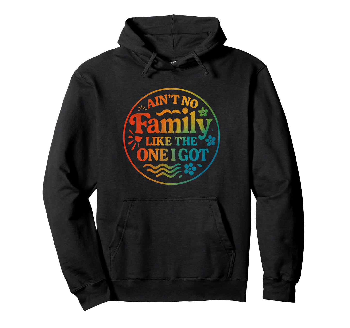 Aint No Family Like One I Got Rainbow Hoodie - Unique Graphic Unisex - T-Shirt, Sweatshirt, Hoodie
