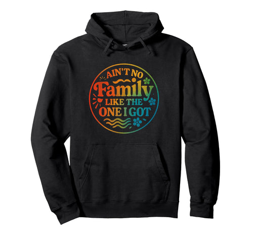 Aint No Family Like One I Got Rainbow Hoodie - Unique Graphic Unisex - T-Shirt, Sweatshirt, Hoodie