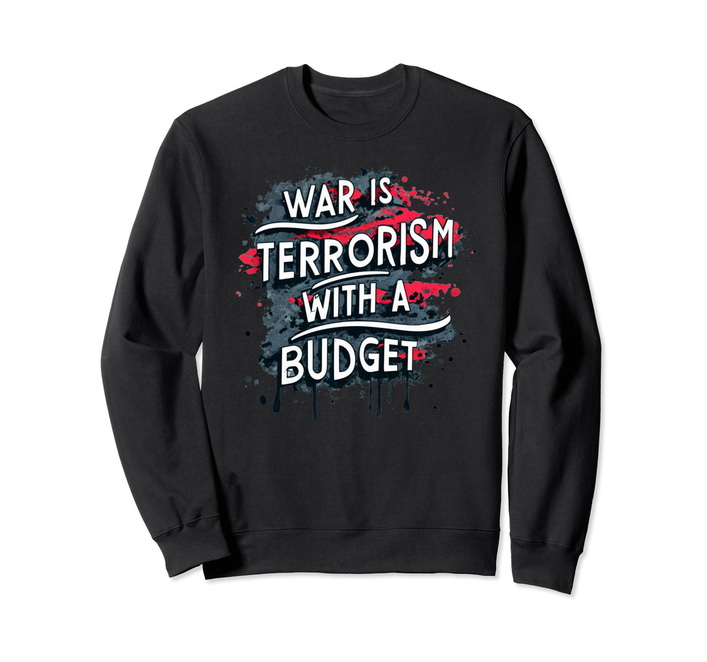 War Is Terrorism Budget Stop War Sweatshirt - Custom Art Print for Adults - T-Shirt, Sweatshirt, Hoodie