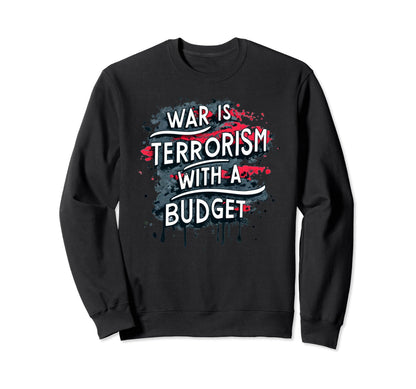 War Is Terrorism Budget Stop War Sweatshirt - Custom Art Print for Adults - T-Shirt, Sweatshirt, Hoodie