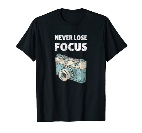 Never Lose Focus Camera Photograph T-Shirt - Minimalist Print Men Women - T-Shirt, Sweatshirt, Hoodie