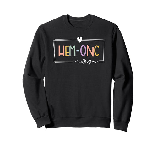 Hem Onc Hematology Oncology Sweatshirt - Streetwear Style for Adults - T-Shirt, Sweatshirt, Hoodie