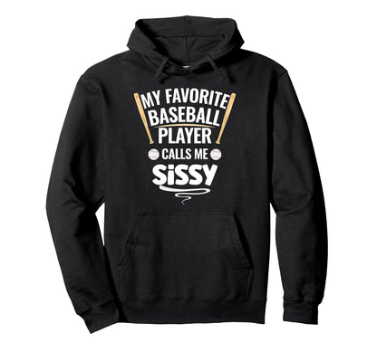 My Favorite Baseball Player Calls Me Sissy Hoodie - Graphic Print Men Women - T-Shirt, Sweatshirt, Hoodie