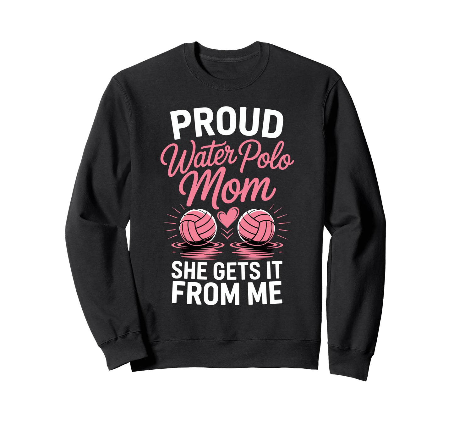 Proud Water Polo Mom She Gets It Sweatshirt - Streetwear Style Men Women - T-Shirt, Sweatshirt, Hoodie
