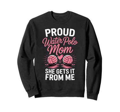 Proud Water Polo Mom She Gets It Sweatshirt - Streetwear Style Men Women - T-Shirt, Sweatshirt, Hoodie