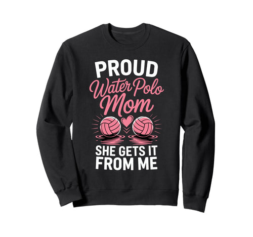Proud Water Polo Mom She Gets It Sweatshirt - Streetwear Style Men Women - T-Shirt, Sweatshirt, Hoodie