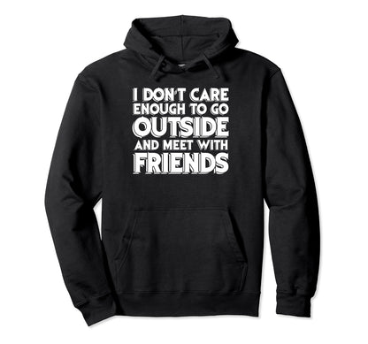 I Dont Care Enough To Go Outside Hoodie - Minimalist Print Unisex - T-Shirt, Sweatshirt, Hoodie