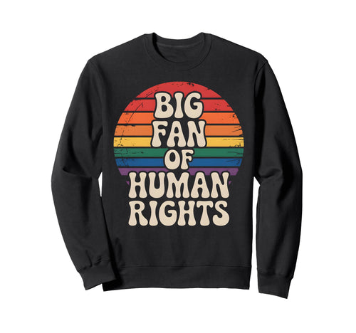 Big Fan Human Rights Rainbow Sweatshirt - Custom Art Print Men Women - T-Shirt, Sweatshirt, Hoodie