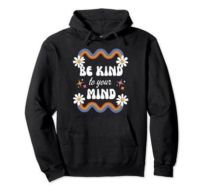 Be Kind To Your Mind Rainbow Flowers Hoodie - Aesthetic Graphic for Adults - T-Shirt, Sweatshirt, Hoodie