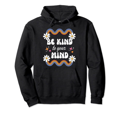 Be Kind To Your Mind Rainbow Flowers Hoodie - Aesthetic Graphic for Adults - T-Shirt, Sweatshirt, Hoodie