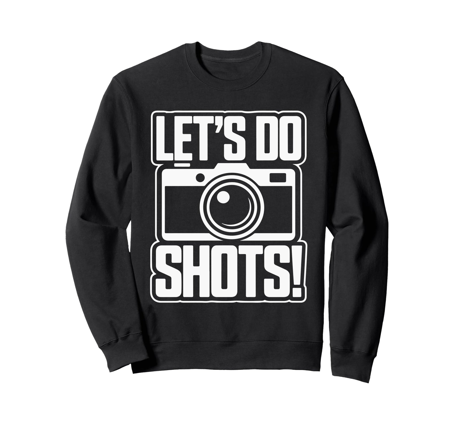 Lets Do Shots Camera Fun Sweatshirt - Streetwear Style Unisex - T-Shirt, Sweatshirt, Hoodie