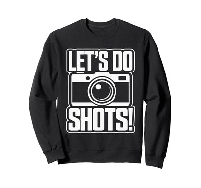 Lets Do Shots Camera Fun Sweatshirt - Streetwear Style Unisex - T-Shirt, Sweatshirt, Hoodie