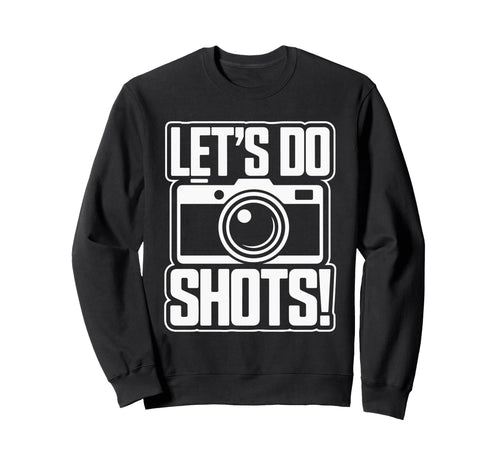 Lets Do Shots Camera Fun Sweatshirt - Streetwear Style Unisex - T-Shirt, Sweatshirt, Hoodie
