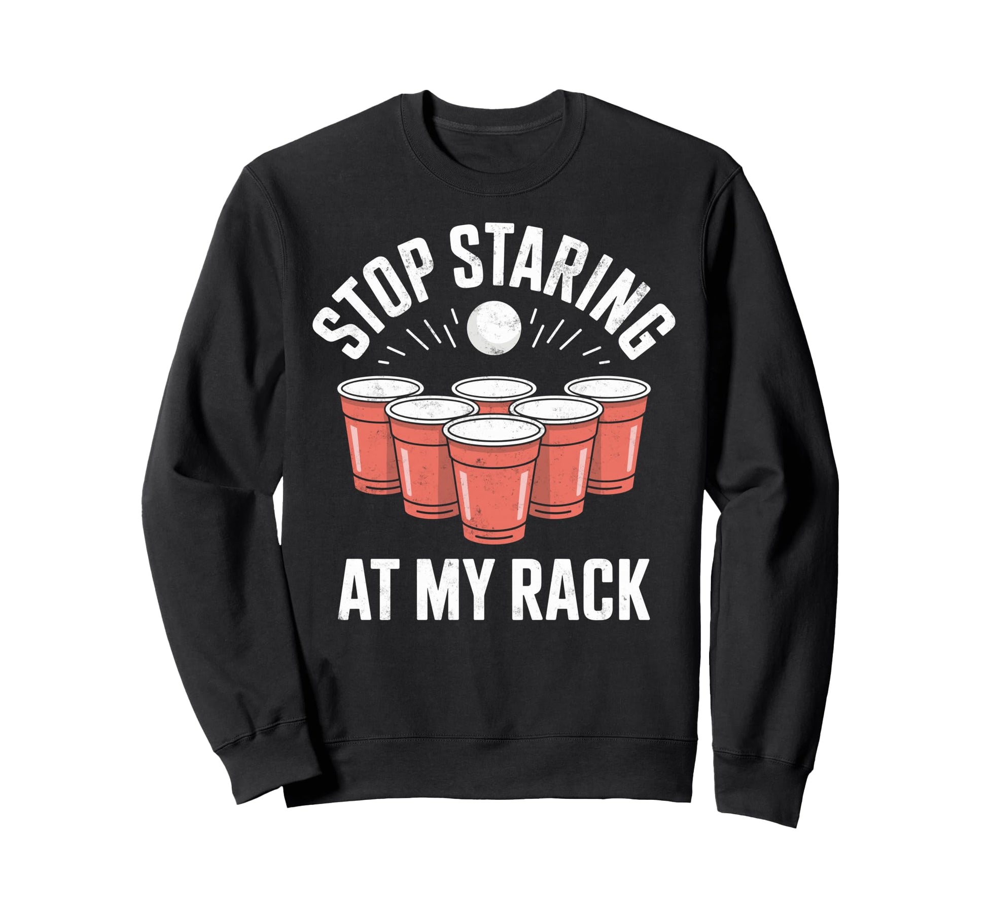 Stop Staring My Rack Beer Pong Sweatshirt - Unique Graphic for Adults - T-Shirt, Sweatshirt, Hoodie